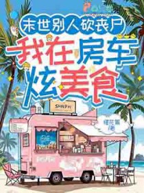 末世别人砍丧尸，我在房车炫美食